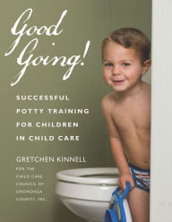 Title: Good Going!: Successful Potty Training for Children in Child Care, Author: Gretchen Kinnell for the Child Care Council of Onondaga County