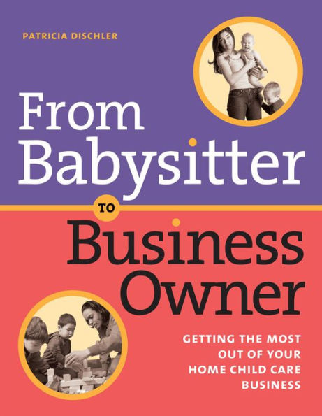 From Babysitter to Business Owner: Getting the Most Out of Your Home Child Care Business
