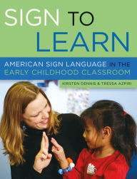 Title: Sign to Learn: American Sign Language in the Early Childhood Classroom, Author: Kirsten Dennis