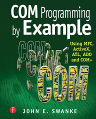 Title: COM Programming by Example: Using MFC, ActiveX, ATL, ADO, and COM+, Author: John Swanke