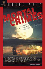 Title: Mortal Crimes: The Greatest Theft in History: The Soviet Penetration of the Manhattan Project, Author: Nigel West