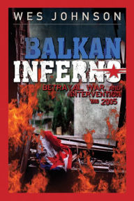 Title: Balkan Inferno: Betrayal, War and Intervention 1990-2005, Author: Wes Johnson