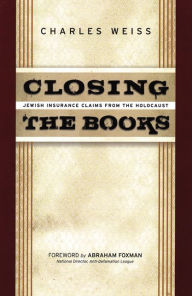 Title: Closing the Books: Jewish Insurance Claims from the Holocaust, Author: Charles Weiss