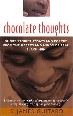 Chocolate Thoughts: Short Stories, Essays and Poetry from the Hearts Minds of Real Black Men