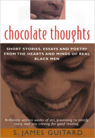 Title: Chocolate Thoughts: Short Stories, Essays and Poetry from the Hearts and Minds of Real Black Men, Author: S. James Guitard