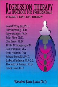 Title: Regression Therapy: A Handbook for Professionals: Vol. 1- Past Life Therapy, Vol. 2- Instances of Altered State Work, Author: Winafred Blake-Lucas