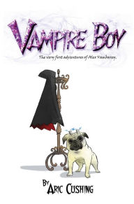 Title: Vampire Boy: The Very First Adventures of Alex Vambarey., Author: Aric Cushing