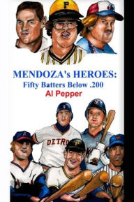 Title: Mendoza's Heroes: Fifty Batters Below .200, Author: Jon Gordon