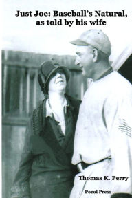Title: Just Joe: Baseball's Natural, as told by his wife, Author: Thomas K. Perry