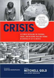 Title: Crisis: 40 Stories Revealing the Personal, Social, and Religious Pain and Trauma of Growing up Gay in America, Author: Mitchell Gold