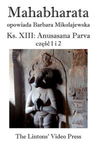 Title: Mahabharata, Ksiega XIII, Anusasana Parva, Czesc 1 I 2, Author: Anonymous