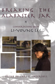 Title: Breaking the Alabaster Jar: Conversations with Li-Young Lee, Author: Li-Young Lee