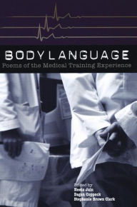 Title: Body Language: Poems of the Medical Training Experience: Poems of the Medical Training Experience, Author: Stephanie Brown Clark