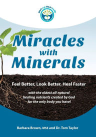 Title: Miracles With Minerals: Feel Better, Look Better, Heal Faster with the Oldest All-Natural Healing Nutrients Created by God for the Only Body You Have!, Author: Tom Taylor