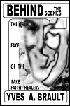 Title: Behind the Scenes: The True Face of the Fake Faith Healers, Author: Yves A. Brault