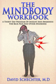 Title: The MindBody Workbook: a thirty day program of insight/ awareness for backpain and other disorders, Author: David Schechter