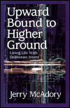 Title: Upward Bound to Higher Ground: Living Life with Deliberate Intent, Author: Jerry McAdory