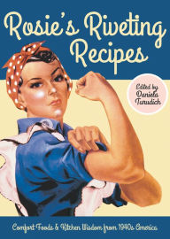 Title: Rosie's Riveting Recipes: Comfort Foods & Kitchen Wisdom from 1940s America, Author: Daniela Turudich