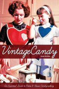 Title: Vintage Candy: An Essential Guide to Retro & Classic Candymaking, Author: June Archer