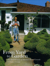 Title: From Yard to Garden: The Domestication of America's Home Grounds, Author: Christopher Grampp