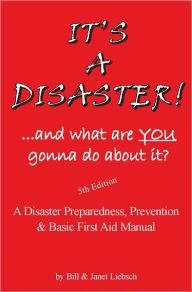Title: IT'S A DISASTER! ...and what are YOU gonna do about it?, Author: Bill Liebsch