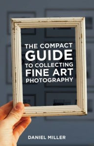 Title: The Compact Guide to Collecting Fine Art Photography, Author: Daniel Miller