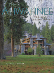 Title: The Ahwahnee: Yosemite's Grand Hotel, Author: Keith S. Walklet