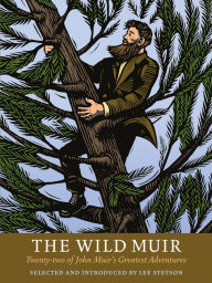 Title: The Wild Muir: Twenty-Two of John Muir's Greatest Adventures, Author: Lee Stetson