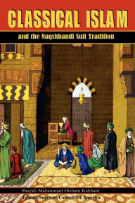 Title: Classical Islam and the Naqshbandi Sufi Tradition, Author: Muhammad Hisham Kabbani