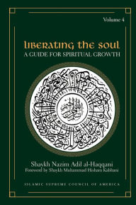 Title: Liberating the Soul: A Guide for Spiritual Growth, Volume Four, Author: Shaykh Nazim Adil Al-Haqqani