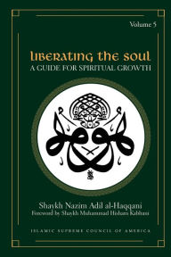 Title: Liberating the Soul: A Guide for Spiritual Growth, Volume Five, Author: Shaykh Nazim Adil Al-Haqqani