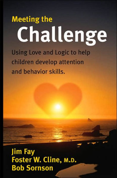 Meeting the Challenge: Using Love and Logic to help children develop attention and behavior skills