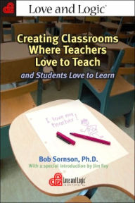 Title: Creating Classrooms Where Teachers Love to Teach and Students Love to Learn, Author: Bob Sornson Ph.D.