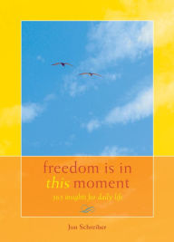 Title: Freedom Is in This Moment: 365 Insights for Daily Life, Author: Jon Schreiber