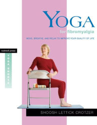 Title: Yoga for Fibromyalgia: Move, Breathe, and Relax to Improve Your Quality of Life, Author: Shoosh Lettick Crotzer