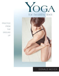 Title: Yoga for Healthy Feet: Practice from the Ground Up, Author: Donald Moyer