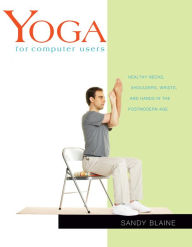 Title: Yoga for Computer Users: Healthy Necks, Shoulders, Wrists, and Hands in the Postmodern Age, Author: Sandy Blaine