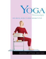 Title: Yoga for Fibromyalgia: Move, Breathe, and Relax to Improve Your Quality of Life, Author: Shoosh Lettick Crotzer