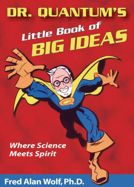 Dr. Quantum's Little Book Of Big Ideas: Where Science Meets Spirit