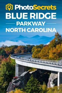 PhotoSecrets Blue Ridge Parkway North Carolina: Where to Take Pictures: A Photographer's Guide to the Best Photography Spots