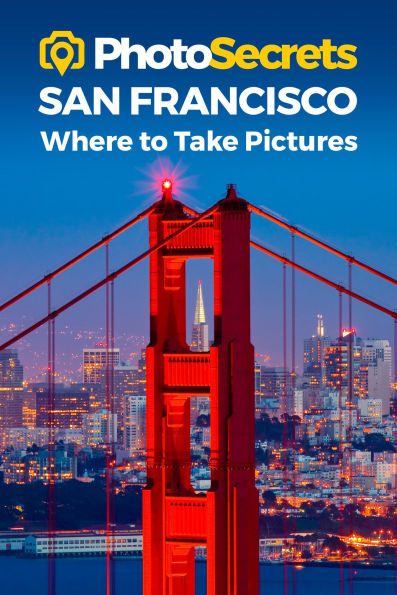 PhotoSecrets San Francisco: Where to Take Pictures: A Photographer's Guide to the Best Photography Spots