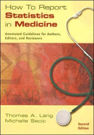 Title: How to Report Statistics in Medicine: Annotated Guidelines for Authors, Editors, and Reviewers / Edition 2, Author: Thomas A. Lang