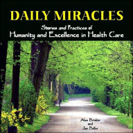 Title: Daily Miracles: Stories and Practices of Humanity and Excellence in Health Care / Edition 1, Author: Alan Briskin