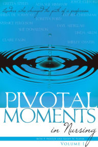 Title: Pivotal Moments in Nursing: Leaders Who Changed the Path of a Profession, Volume I, Author: Beth P. Houser