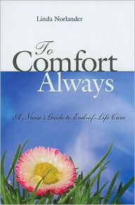 Title: To Comfort Always: A Nurse's Guide to End-of-Life Care / Edition 1, Author: Linda Norlander