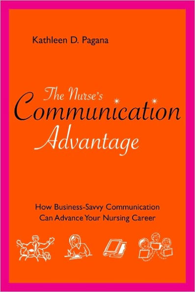 Nurse's Communication Advantage: How Business Savvy Communication Can Advance Your Nursing Career / Edition 1