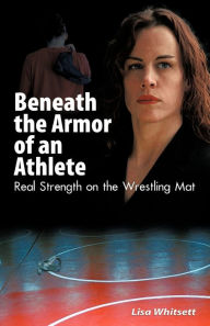 Title: Beneath the Armor of an Athlete, Author: Lisa Whitsett