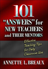 Title: 101 Answers for New Teachers and Their Mentors: Effective Teaching Tips for Daily Classroom Use / Edition 1, Author: Annette Breaux