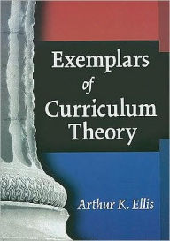 Title: Exemplars of Curriculum Theory / Edition 1, Author: Arthur K. Ellis