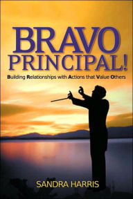 Title: BRAVO Principal!: Building Relationships with Actions that Value Others / Edition 1, Author: Sandra Harris